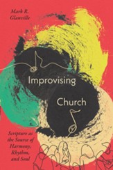 Improvising Church: Scripture as the Source of Harmony, Rhythm, and Soul - eBook