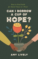 Can I Borrow a Cup of Hope?: How to Find Faith for Hard Times in 1 Peter - eBook