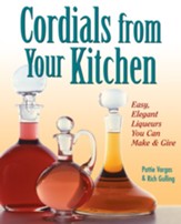 Cordials from Your Kitchen: Easy, Elegant Liqueurs You Can Make & Give - eBook