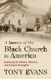 A Survey of the Black Church in America: Exploring Its History, Ministry, and Unique Strengths - eBook