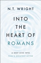 Into the Heart of Romans: A Deep Dive into Paul's Greatest Letter - eBook