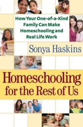 Homeschooling for the Rest of Us: How Your One-of-a-Kind Family Can Make Homeschooling and Real Life Work - eBook