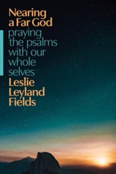 Nearing a Far God: Praying the Psalms with Our Whole Selves - eBook