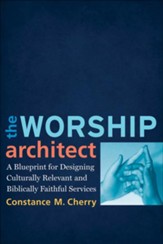 Worship Architect, The: A Blueprint for Designing Culturally Relevant and Biblically Faithful Services - eBook