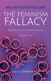 The Feminism Fallacy: Rejecting the Errors of Feminism and Finding True Womanhood Through Christ - eBook