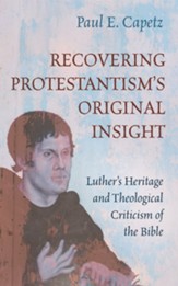 Recovering Protestantism's Original Insight: Luther's Heritage and Theological Criticism of the Bible - eBook