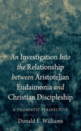 An Investigation into the Relationship between Aristotelian Eudaimonia and Christian Discipleship: A Thomistic Perspective - eBook