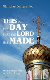 This Is the Day That the Lord Has Made: The Liturgical Year in Orthodoxy - eBook