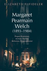 Margaret Pearmain Welch (1893-1984): Proper Bostonian, Activist, Pacifist, Reformer, Preservationist - eBook