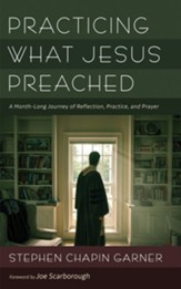 Practicing What Jesus Preached: A Month-Long Journey of Reflection, Practice, and Prayer - eBook