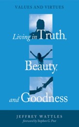 Living in Truth, Beauty, and Goodness: Values and Virtues - eBook
