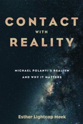 Contact with Reality: Michael Polanyi's Realism and Why It Matters - eBook