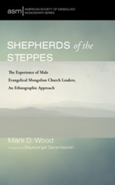 Shepherds of the Steppes: The Experience of Male Evangelical Mongolian Church Leaders, An Ethnographic Approach - eBook