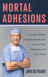 Mortal Adhesions: A Surgeon Battles the Seven Deadly Sins to Find Faith, Happiness, and Inner Peace - eBook