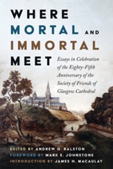 Where Mortal and Immortal Meet: Essays in Celebration of the Eighty-Fifth Anniversary of the Society of Friends of Glasgow Cathedral - eBook