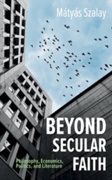 Beyond Secular Faith: Philosophy, Economics, Politics, and Literature - eBook