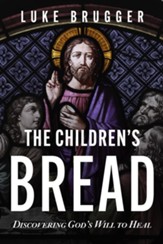 The Children's Bread: Discovering God's Will to Heal - eBook