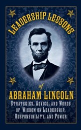 Leadership Lessons of Abraham Lincoln: Strategies, Advice, and Words of Wisdom on Leadership, Responsibility, and Power - eBook