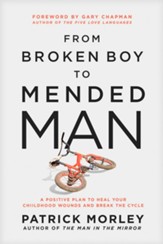 From Broken Boy to Mended Man: A Positive Plan to Heal Your Childhood Wounds and Break the Cycle - eBook