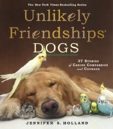 Unlikely Friendships: Dogs: 37 Stories of Canine Compassion and Courage - eBook