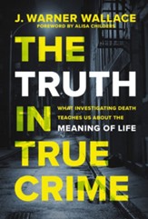 The Truth in True Crime: What Investigating Death Teaches Us About the Meaning of Life - eBook