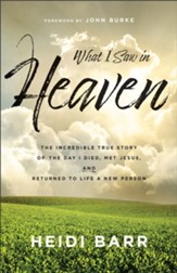 What I Saw in Heaven: The Incredible True Story of the Day I Died, Met Jesus, and Returned to Life a New Person - eBook