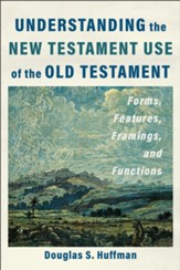 Understanding the New Testament Use of the Old Testament: Forms, Features, Framings, and Functions - eBook
