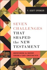 Seven Challenges That Shaped the New Testament: Understanding the Inherent Tensions of Early Christian Faith - eBook