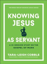 Knowing Jesus as Servant (The Bible Recap Knowing Jesus Series): A 10-Session Study on the Gospel of Mark - eBook
