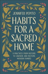 Habits for a Sacred Home: 9 Practices from History to Anchor and Restore Modern Families - eBook