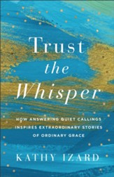 Trust the Whisper: How Answering Quiet Callings Inspires Extraordinary Stories of Ordinary Grace - eBook