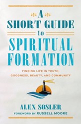 A Short Guide to Spiritual Formation: Finding Life in Truth, Goodness, Beauty, and Community - eBook