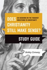 Does Christianity Still Make Sense? Study Guide: Six Sessions on the Toughest Objections to Christianity - eBook