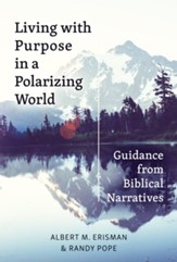 Living with Purpose in a Polarizing World: Guidance from Biblical Narratives - eBook
