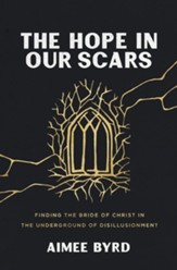 The Hope in Our Scars: Finding the Bride of Christ in the Underground of Disillusionment - eBook