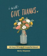 I Will Give Thanks: 90 Days to a More Grateful Heart - eBook