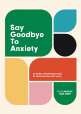 Say Goodbye to Anxiety: A 40-Day Devotional Journal to Overcome Fear and Worry - eBook