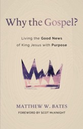 Why the Gospel?: Living the Good News of King Jesus with Purpose - eBook