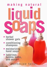 Making Natural Liquid Soaps: Herbal Shower Gels, Conditioning Shampoos, Moisturizing Hand Soaps, Luxurious Bubble Baths, and more - eBook