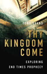 Thy Kingdom Come: Exploring End Times Prophecy - eBook