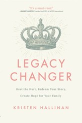 Legacy Changer: Heal the Hurt, Redeem Your Story, Create Hope for Your Family - eBook