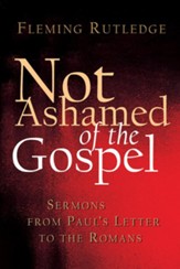 Not Ashamed of the Gospel: Sermons from Paul's Letter to the Romans - eBook