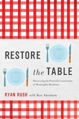 Restore the Table: Discovering the Powerful Connections of Meaningful Mealtimes - eBook