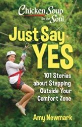 Chicken Soup for the Soul: Just Say Yes: 101 Stories about Stepping Outside Your Comfort Zone - eBook