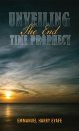 Unveiling the End Time Prophecy - eBook