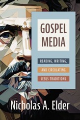 Gospel Media: Reading, Writing, and Circulating Jesus Traditions - eBook