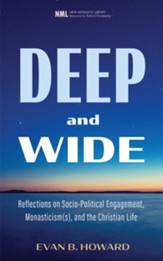 Deep and Wide: Reflections on Socio-Political Engagement, Monasticism(s), and the Christian Life - eBook