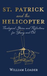 St. Patrick and the Helicopter: Theological Stories and Reflections for Young and Old - eBook