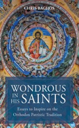 Wondrous in His Saints: Essays to Inspire on the Orthodox Patristic Tradition - eBook