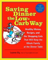 Saving Dinner the Low-Carb Way: Healthy Menus, Recipes, and the Shopping Lists That Will Keep the Whole Family at the Dinner Table - eBook